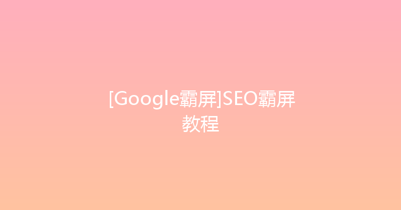 [Google霸屏]SEO霸屏教程 封面图